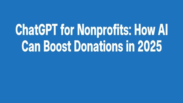 ChatGPT for Nonprofits: How AI Can Boost Donations in 2025