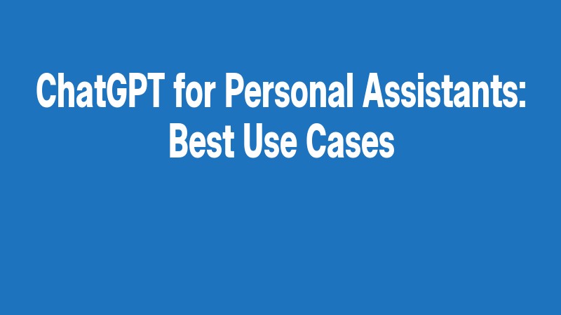 Chatgpt For Personal Assistants: Best Use Cases