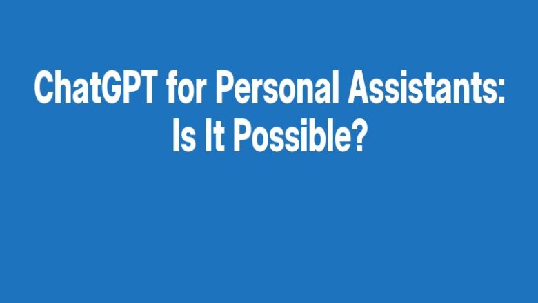 ChatGPT for Personal Assistants: Is It Possible?