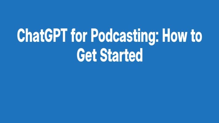 ChatGPT for Podcasting: How to Get Started