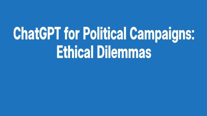 ChatGPT for Political Campaigns: Ethical Dilemmas