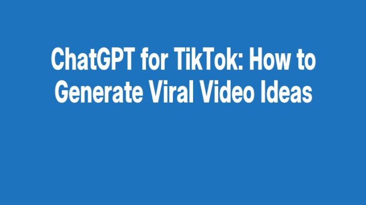 ChatGPT for TikTok: How to Generate Viral Video Ideas