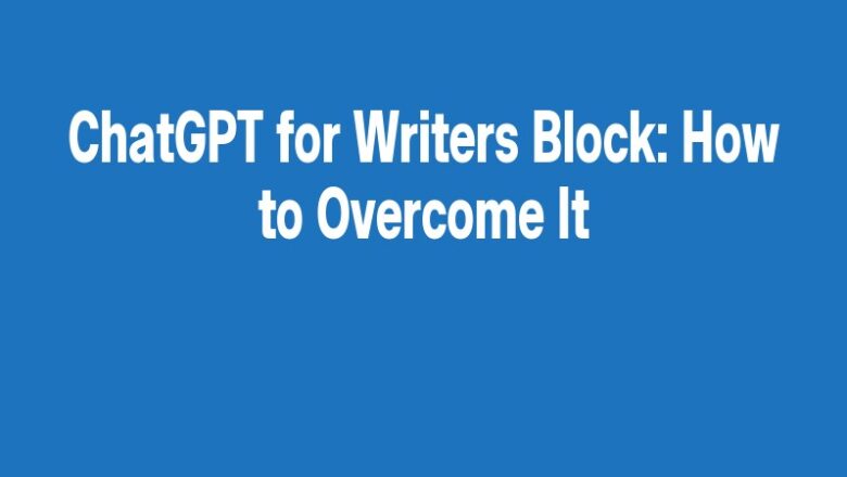 ChatGPT for Writers Block: How to Overcome It