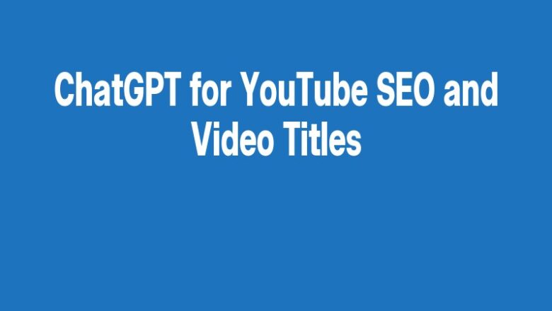 ChatGPT for YouTube SEO and Video Titles