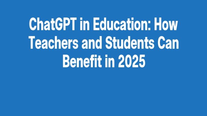 ChatGPT in Education: How Teachers and Students Can Benefit in 2025