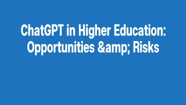 ChatGPT in Higher Education: Opportunities & Risks