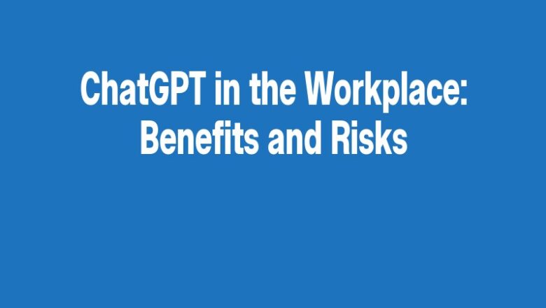 ChatGPT in the Workplace: Benefits and Risks
