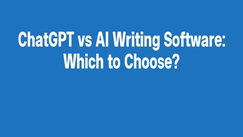 ChatGPT vs AI Writing Software: Which to Choose?