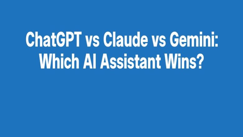 ChatGPT vs Claude vs Gemini: Which AI Assistant Wins?