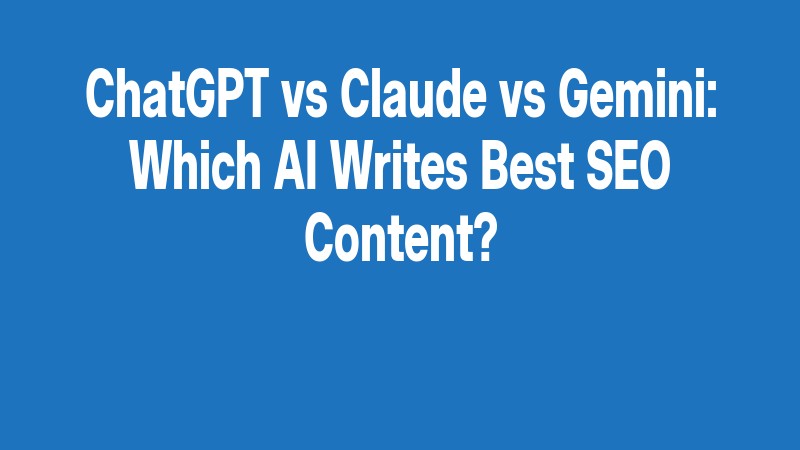 Chatgpt Vs Claude Vs Gemini: Which Ai Writes Best Seo Content?
