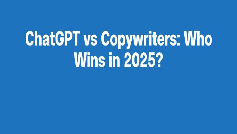 ChatGPT vs Copywriters: Who Wins in 2025?