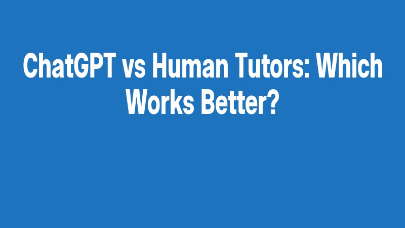 Chatgpt Vs Human Tutors: Which Works Better?