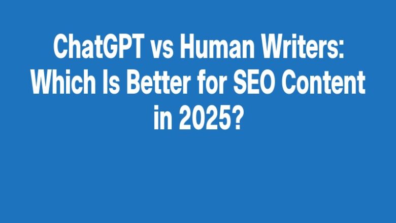 ChatGPT vs Human Writers: Which Is Better for SEO Content in 2025?