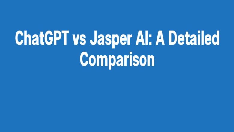 ChatGPT vs Jasper AI: A Detailed Comparison