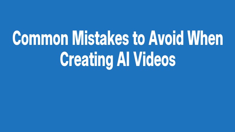 Common Mistakes To Avoid When Creating Ai Videos