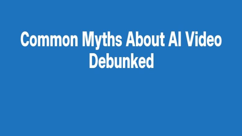 Common Myths About AI Video Debunked