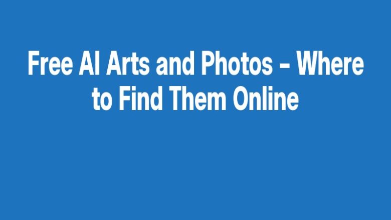 Free AI Arts and Photos – Where to Find Them Online