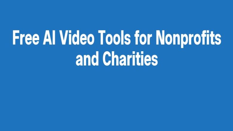 Free AI Video Tools for Nonprofits and Charities