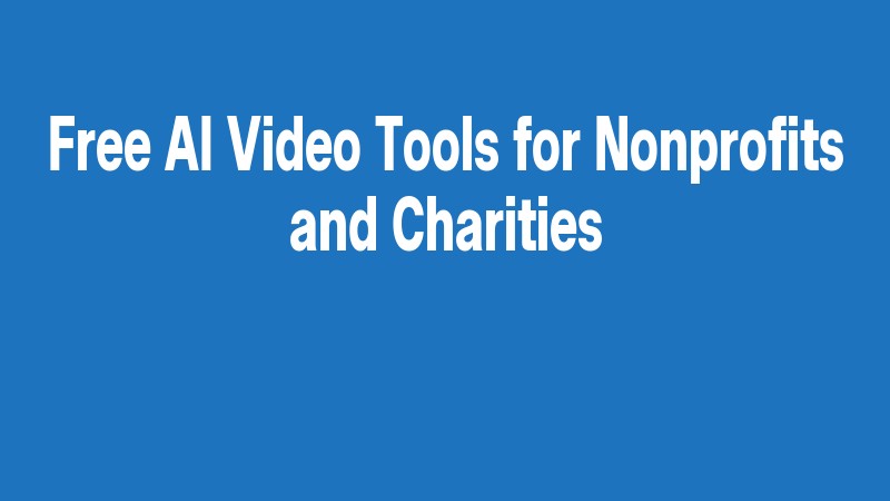 Free Ai Video Tools For Nonprofits And Charities