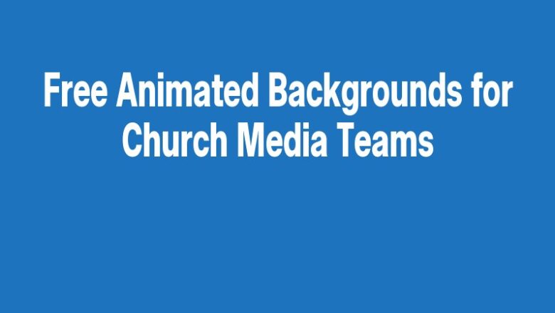 Free Animated Backgrounds for Church Media Teams