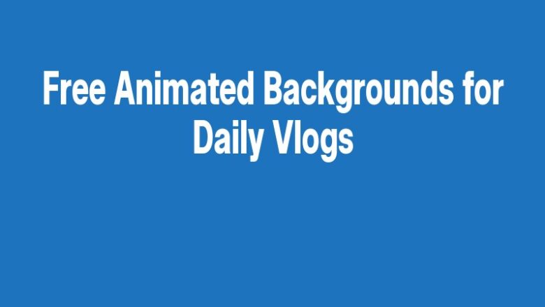 Free Animated Backgrounds for Daily Vlogs
