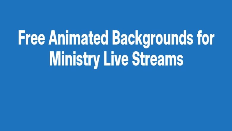 Free Animated Backgrounds for Ministry Live Streams