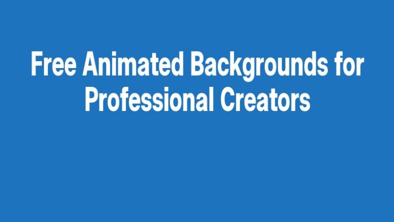 Free Animated Backgrounds for Professional Creators