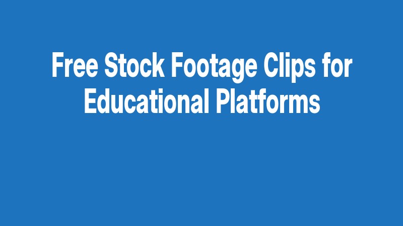 Free Stock Footage Clips For Educational Platforms
