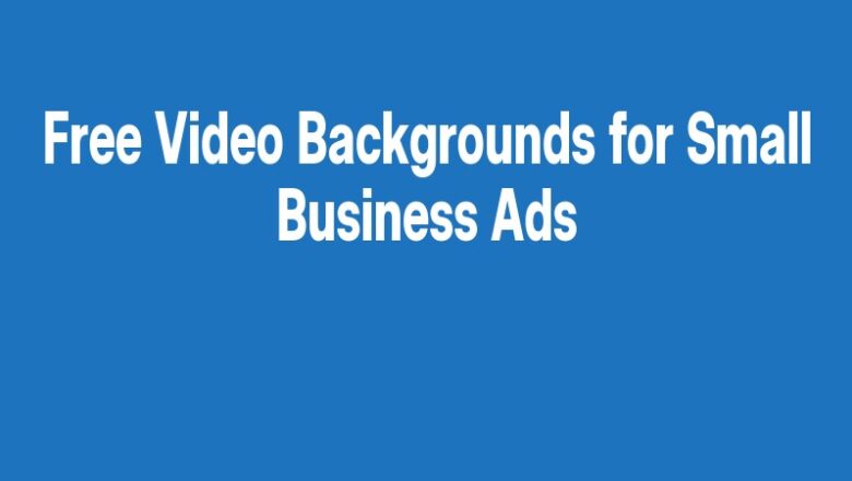 Free Video Backgrounds for Small Business Ads