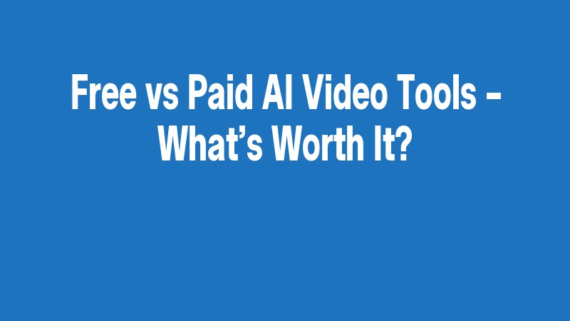 Free Vs Paid Ai Video Tools – What’s Worth It?
