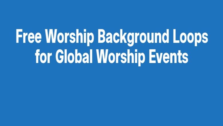 Free Worship Background Loops for Global Worship Events