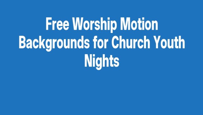 Free Worship Motion Backgrounds for Church Youth Nights