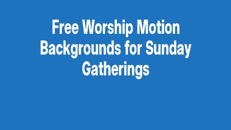 Free Worship Motion Backgrounds for Sunday Gatherings