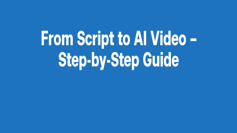 From Script To Ai Video – Step By Step Guide