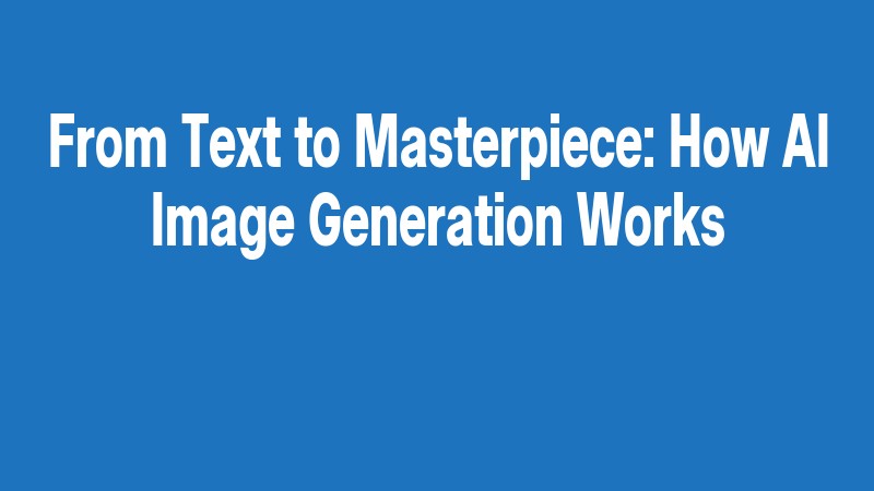 From Text To Masterpiece: How Ai Image Generation Works