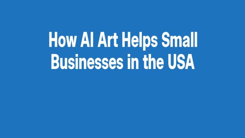 How AI Art Helps Small Businesses in the USA
