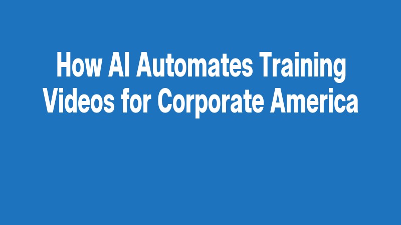 How Ai Automates Training Videos For Corporate America