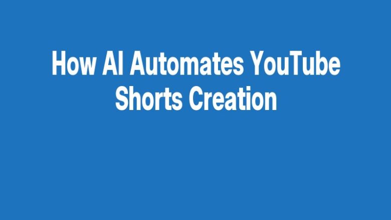 How AI Automates YouTube Shorts Creation
