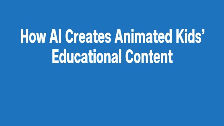 How AI Creates Animated Kids’ Educational Content