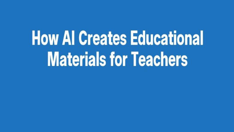 How AI Creates Educational Materials for Teachers