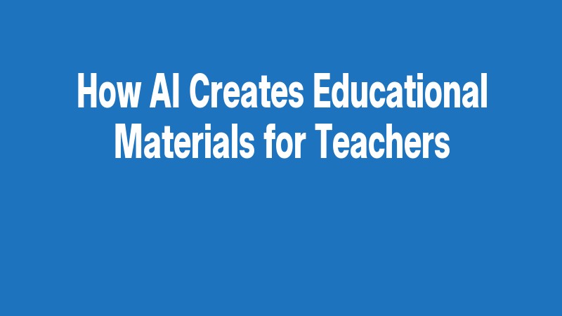 How Ai Creates Educational Materials For Teachers