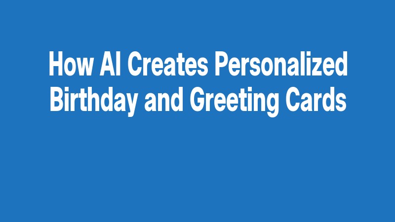How Ai Creates Personalized Birthday And Greeting Cards