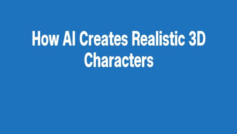 How AI Creates Realistic 3D Characters