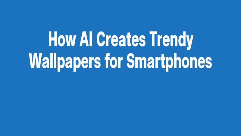 How Ai Creates Trendy Wallpapers For Smartphones