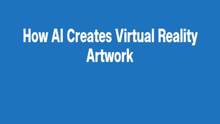 How AI Creates Virtual Reality Artwork