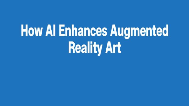 How AI Enhances Augmented Reality Art