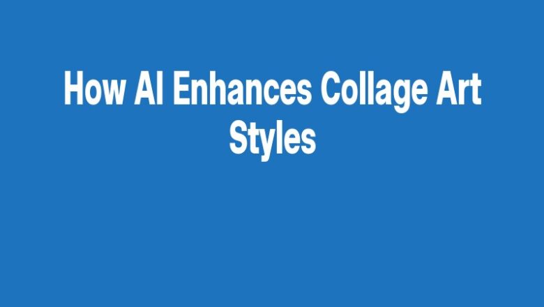 How AI Enhances Collage Art Styles