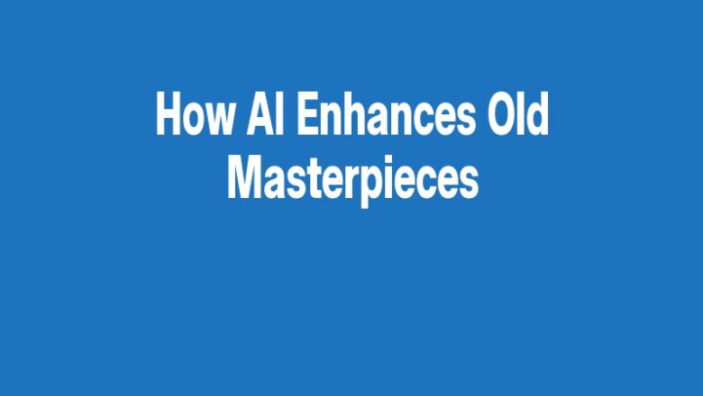 How AI Enhances Old Masterpieces