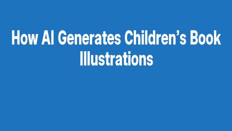 How AI Generates Children’s Book Illustrations