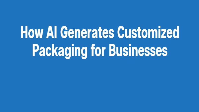 How Ai Generates Customized Packaging For Businesses